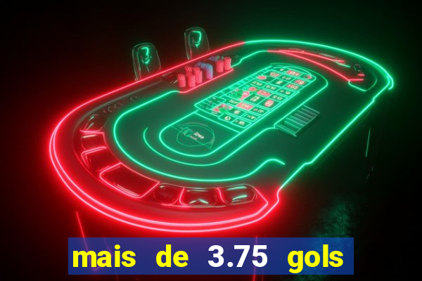 mais de 3.75 gols o que significa